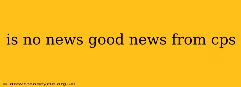 is no news good news from cps