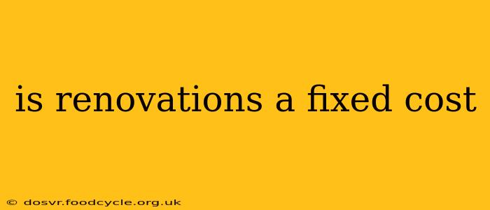 is renovations a fixed cost