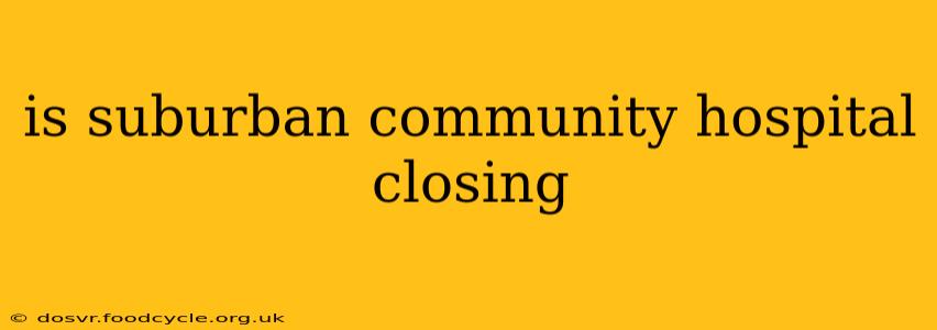 is suburban community hospital closing