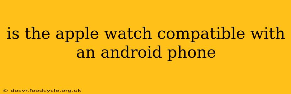 is the apple watch compatible with an android phone