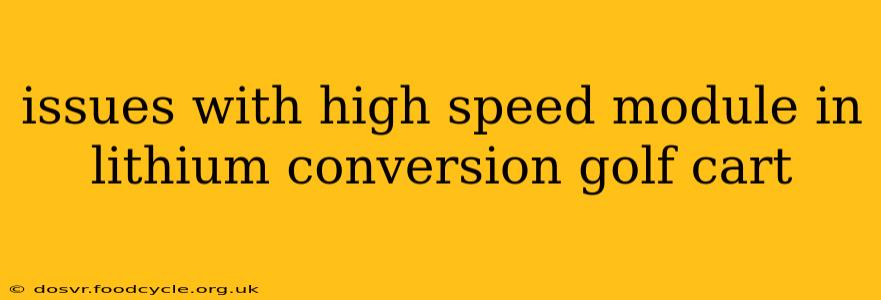 issues with high speed module in lithium conversion golf cart