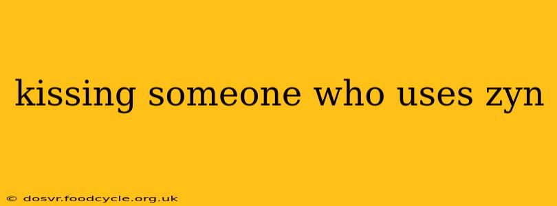 kissing someone who uses zyn