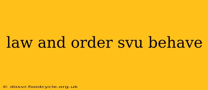 law and order svu behave