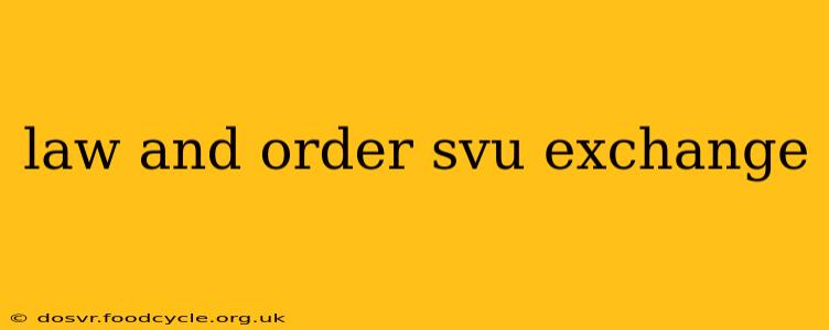 law and order svu exchange