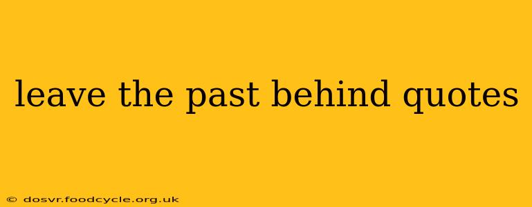 leave the past behind quotes