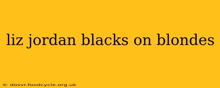 liz jordan blacks on blondes