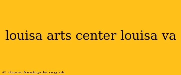 louisa arts center louisa va