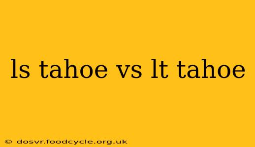 ls tahoe vs lt tahoe