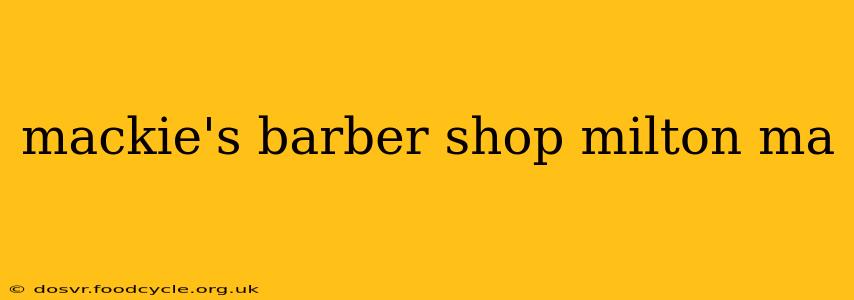 mackie's barber shop milton ma