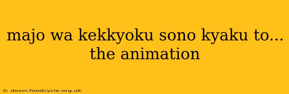 majo wa kekkyoku sono kyaku to... the animation
