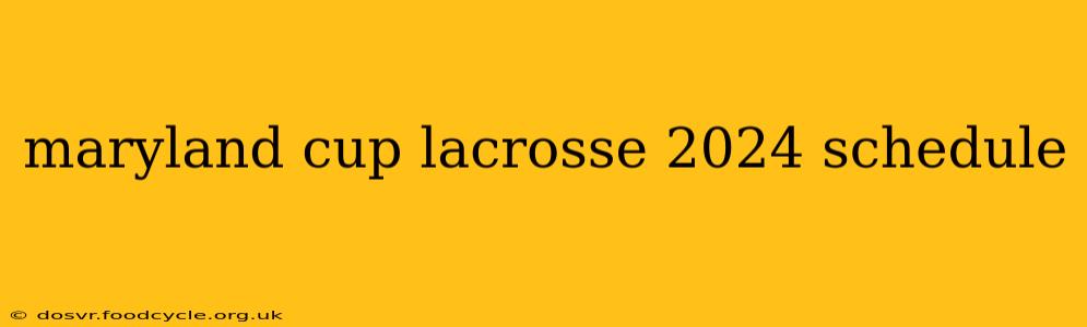 maryland cup lacrosse 2024 schedule