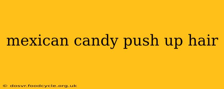 mexican candy push up hair