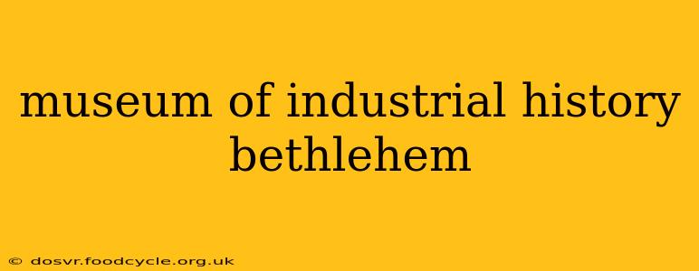 museum of industrial history bethlehem