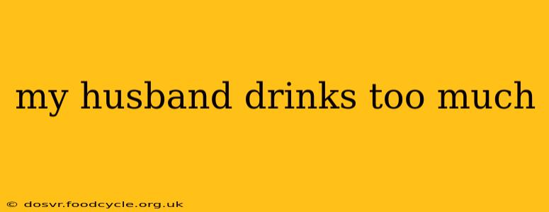 my husband drinks too much