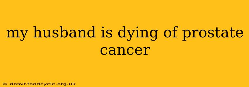 my husband is dying of prostate cancer