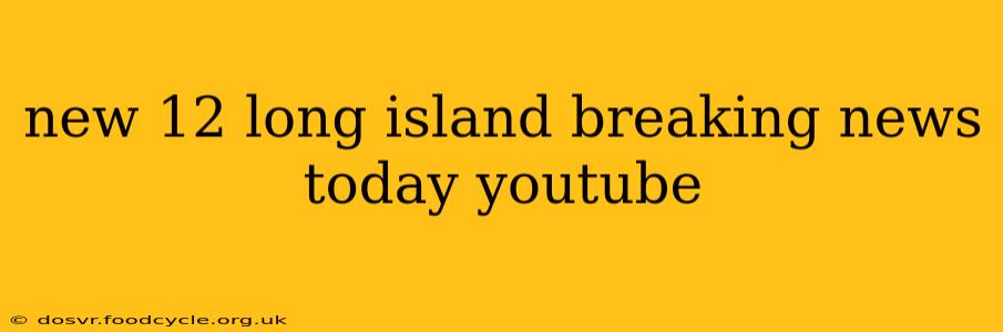 new 12 long island breaking news today youtube