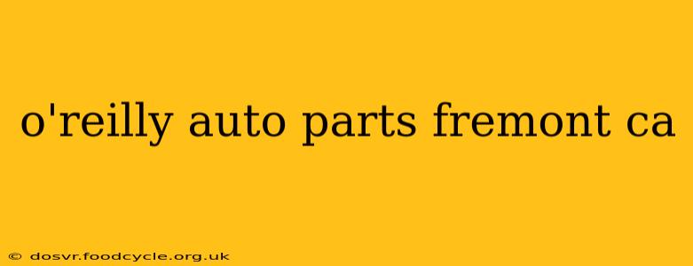 o'reilly auto parts fremont ca