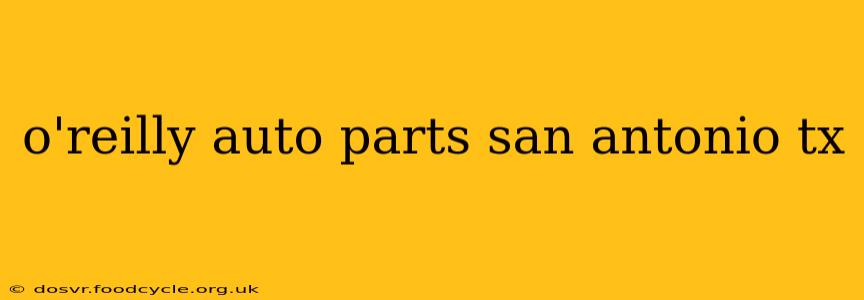 o'reilly auto parts san antonio tx