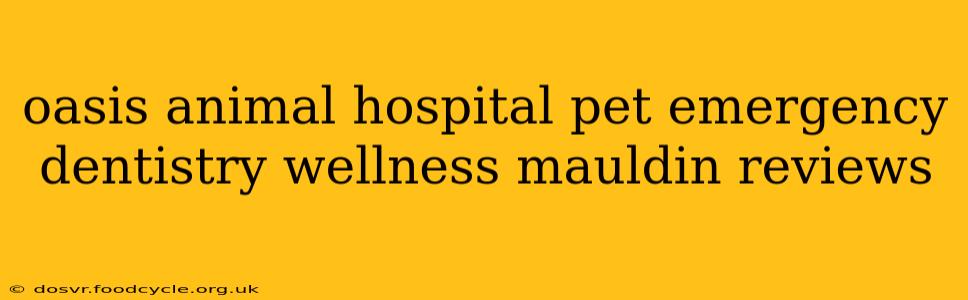 oasis animal hospital pet emergency dentistry wellness mauldin reviews