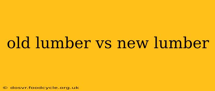 old lumber vs new lumber