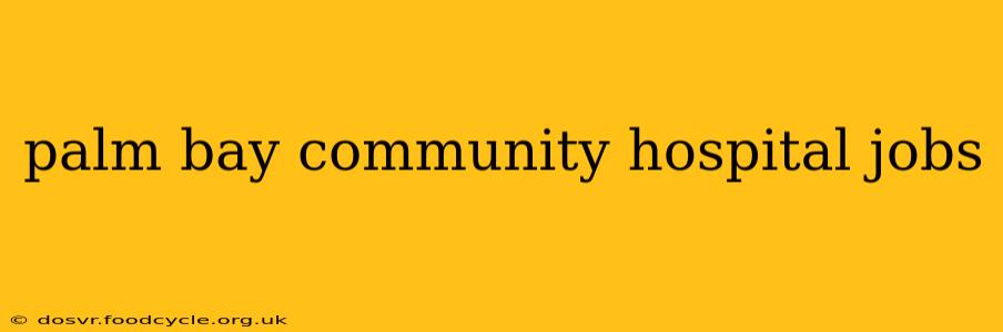 palm bay community hospital jobs