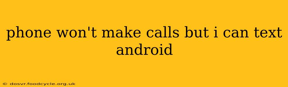 phone won't make calls but i can text android