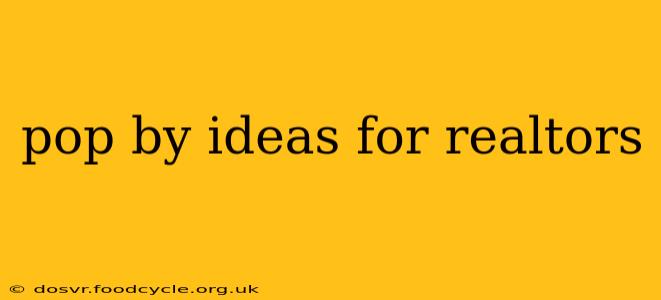 pop by ideas for realtors