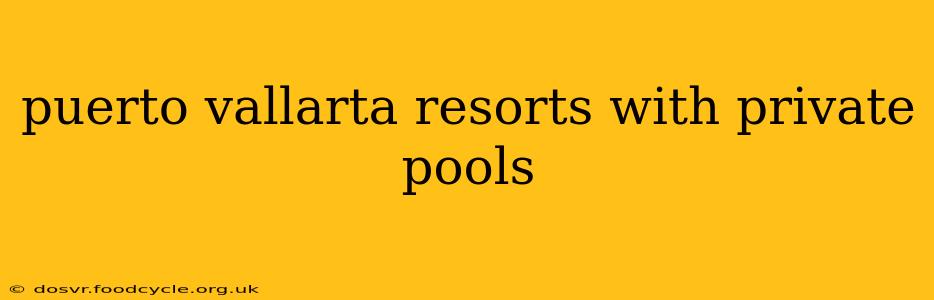 puerto vallarta resorts with private pools