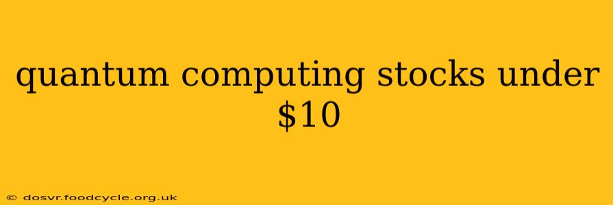 quantum computing stocks under $10