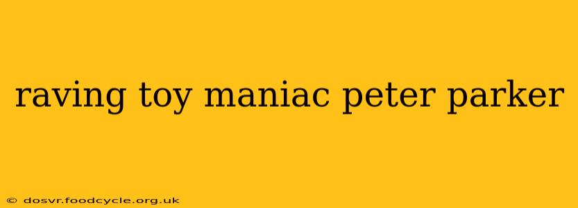 raving toy maniac peter parker