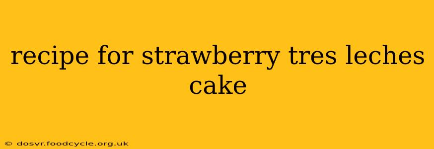 recipe for strawberry tres leches cake