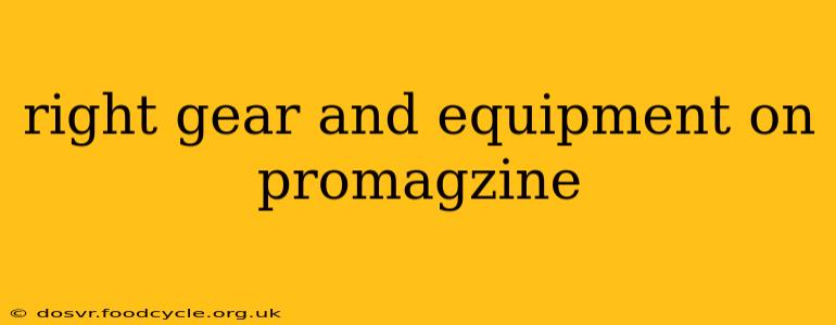 right gear and equipment on promagzine