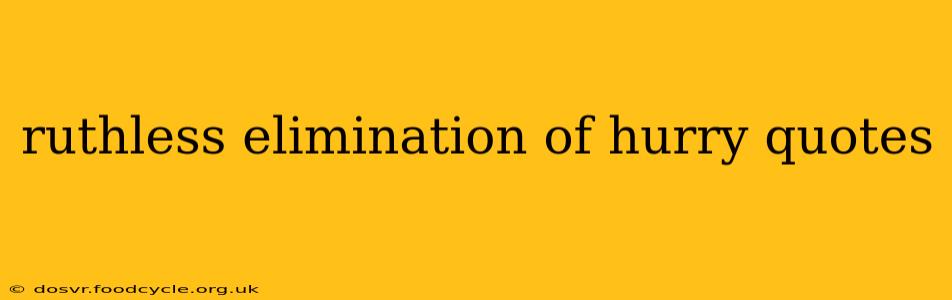 ruthless elimination of hurry quotes