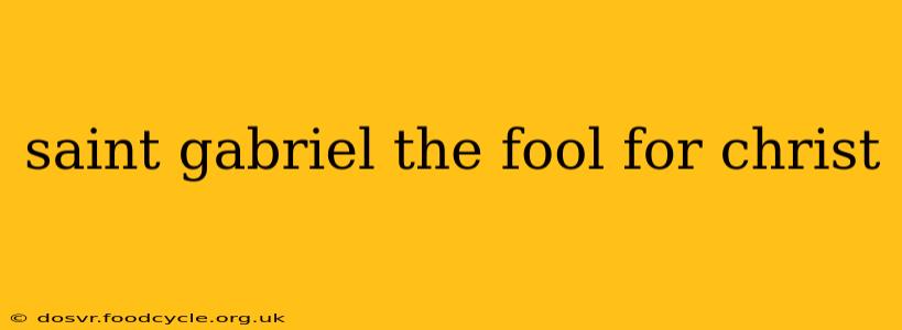 saint gabriel the fool for christ
