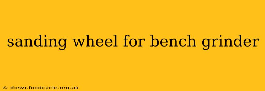 sanding wheel for bench grinder
