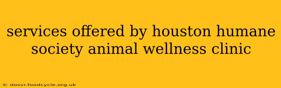 services offered by houston humane society animal wellness clinic