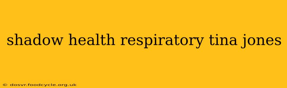 shadow health respiratory tina jones