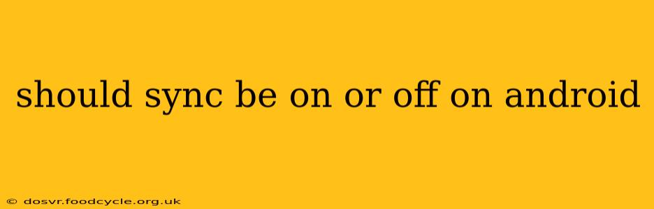 should sync be on or off on android