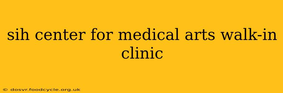 sih center for medical arts walk-in clinic