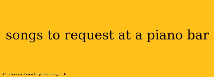 songs to request at a piano bar
