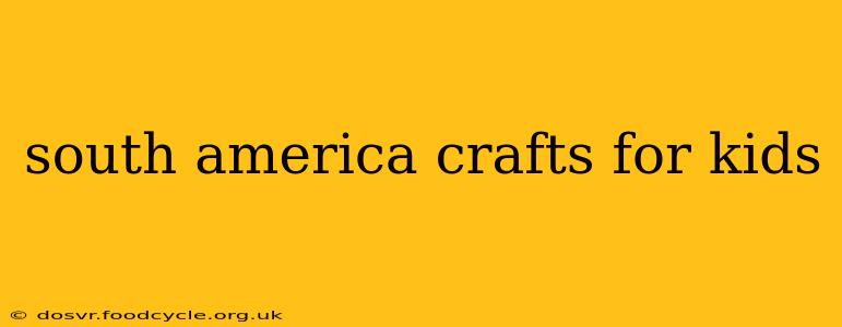 south america crafts for kids