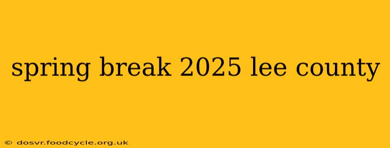 spring break 2025 lee county