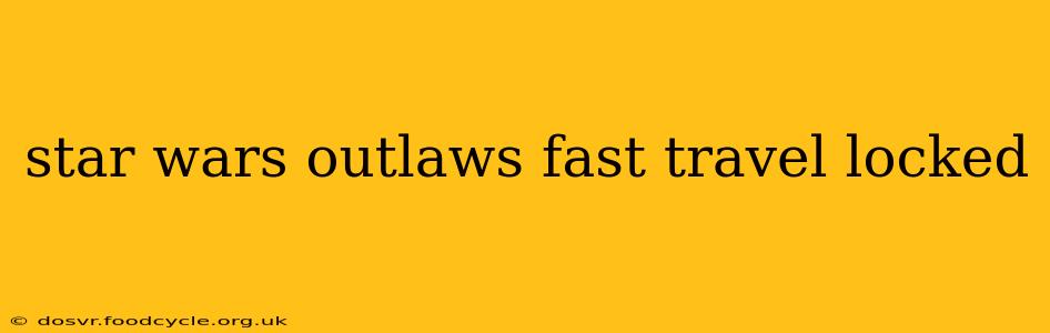 star wars outlaws fast travel locked