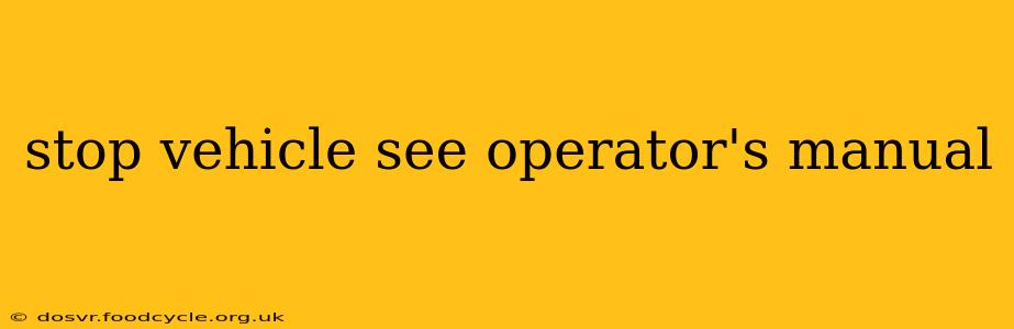 stop vehicle see operator's manual