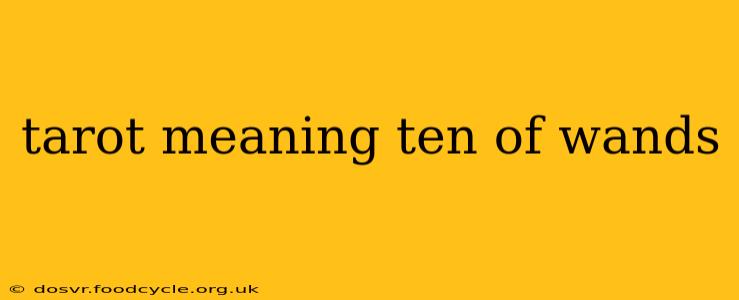 tarot meaning ten of wands