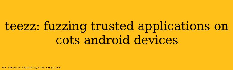 teezz: fuzzing trusted applications on cots android devices