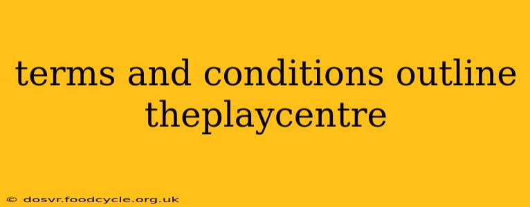 terms and conditions outline theplaycentre