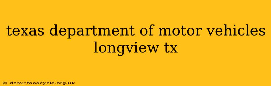 texas department of motor vehicles longview tx