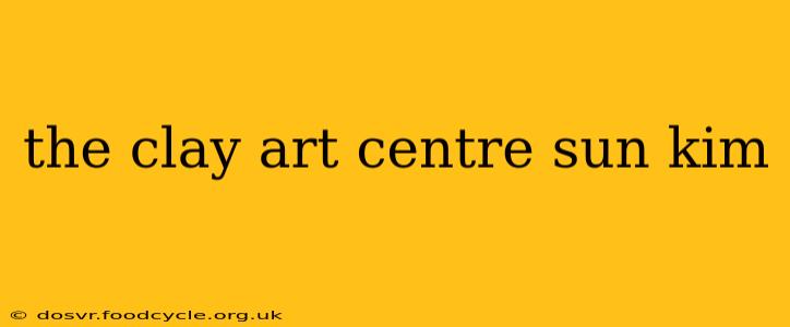 the clay art centre sun kim