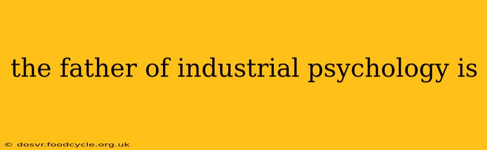 the father of industrial psychology is